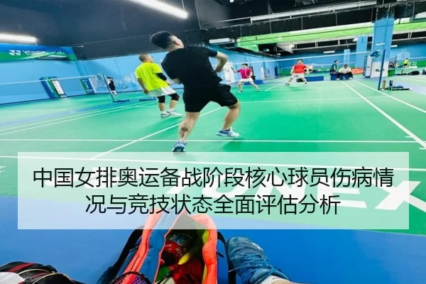 中国女排奥运备战阶段核心球员伤病情况与竞技状态全面评估分析 | Xingcai